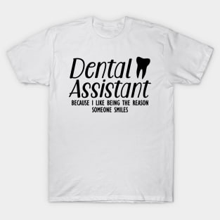 Dental Assistant because I like being the reason someone smiles T-Shirt